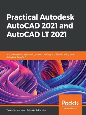 cover image of Practical Autodesk AutoCAD 2021 and AutoCAD LT 2021: a no-nonsense, beginner's guide to drafting and 3D modeling with Autodesk AutoCAD